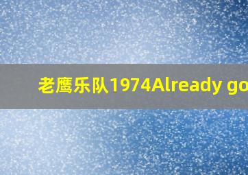 老鹰乐队1974Already gone